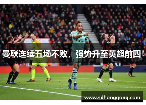 曼联连续五场不败，强势升至英超前四！