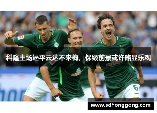 科隆主场逼平云达不来梅，保级前景或许略显乐观