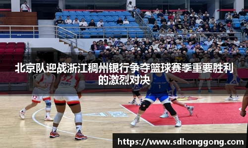 北京队迎战浙江稠州银行争夺篮球赛季重要胜利的激烈对决