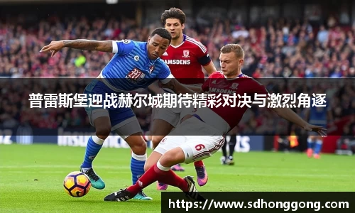 普雷斯堡迎战赫尔城期待精彩对决与激烈角逐