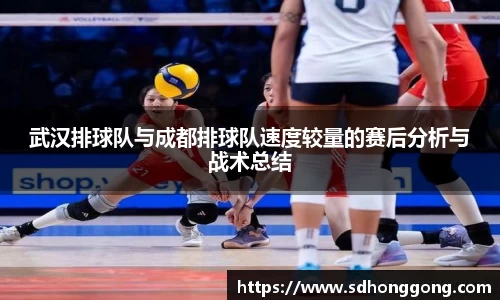武汉排球队与成都排球队速度较量的赛后分析与战术总结